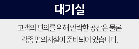대기실-고객의-편의를-위해-안락한-공간은-물론-각종-편의시설이-준비되어-있습니다